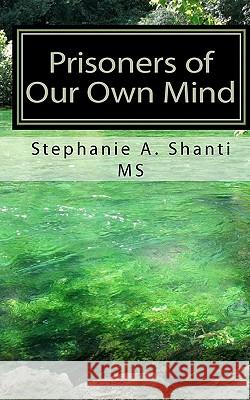 Prisoners of Our Own Mind: How Different Types of Meditation Contribute to Psychological and Physical Health Stephanie A. Shant 9781453802137 Createspace