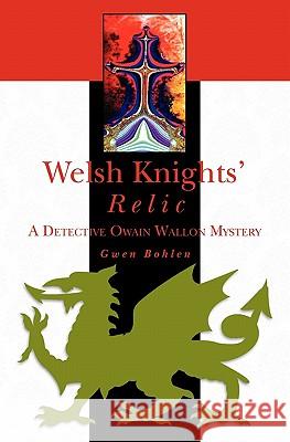 Welsh Knights' Relic: A Detective Owain Wallon Mystery Gwen Bohlen 9781453802151