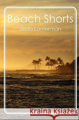 Beach Shorts Linda Lanterman 9781453802823 Createspace