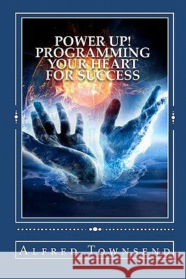 Power Up!: Programming Your Heart For Success Townsend, Alfred 9781453802960