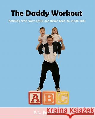 The Daddy Workout P. L. Baldwin Shari L. Baldwin 9781453803042 Createspace