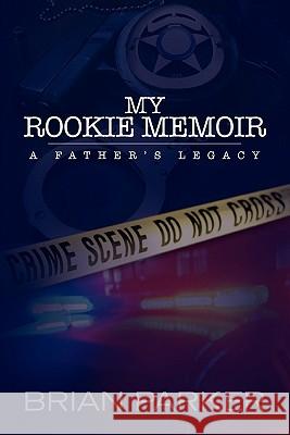 My Rookie Memoir: a father's legacy Parker, Brian 9781453803899