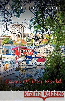 Cares Of This World Lonseth, Elizabeth 9781453803950 Createspace