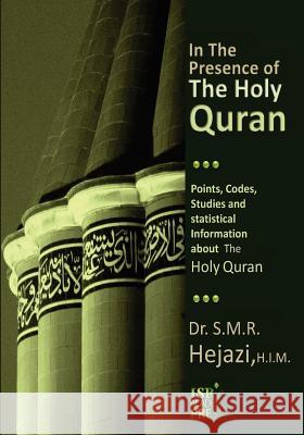 In the Presence of the Holy Quran: Points, Codes, Studies, and Statistical Information about the Holy Quran Dr S. M. R. Hejazi 9781453804124 Createspace
