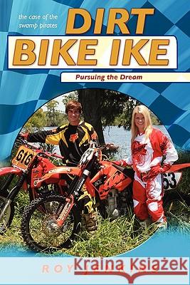 Dirt Bike Ike: Pursuing the Dream Roy Jenkins 9781453804469 Createspace