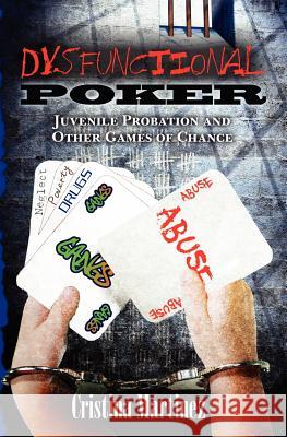 Dysfunctional Poker: Juvenile Probation and Other Games of Chance Cristina Martinez 9781453804827 Createspace