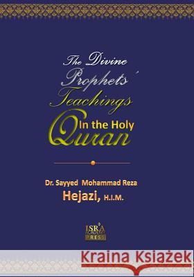 The Divine Prophets` Teachings: The Quranic Interpretation Dr S. M. R. Hejazi 9781453805114 Createspace