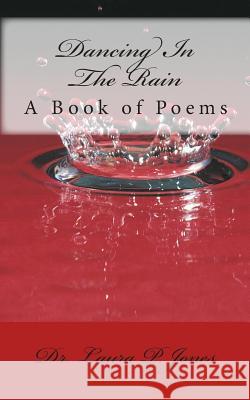 Dancing In the Rain: A Book of Poems Jones, Laura P. 9781453805879 Createspace