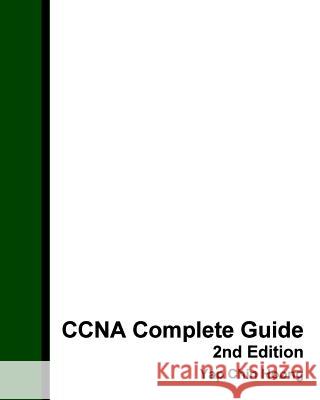 CCNA Complete Guide 2nd Edition: The BEST EVER CCNA Self-Study Workbook Guide Chin Hoong, Yap 9781453806210