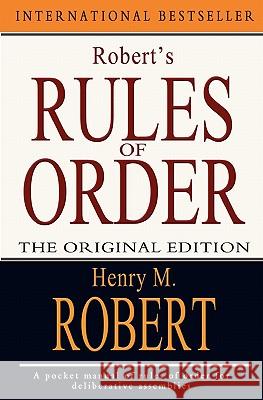 Robert's Rules of Order: The Original Edition Henry M., III Robert 9781453806715 Createspace