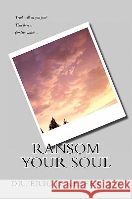 Ransom Your Soul: Taking Back the Truth Dr Eric D. Keefe 9781453807170 Createspace