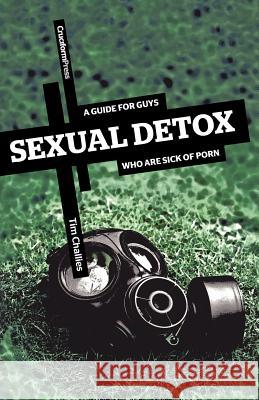Sexual Detox: A Guide for Guys Who Are Sick of Porn Challies, Tim 9781453807286 Cruciform Press