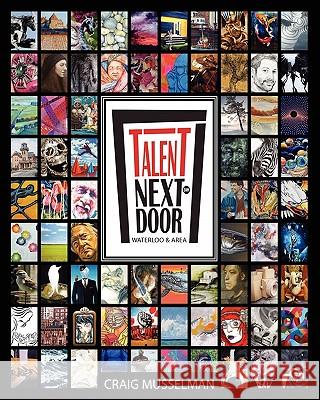 Talent Next Door: Waterloo and Area MR Craig Bentley Musselman The Artis Waterlo 9781453808061 Createspace