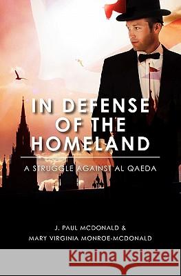 In Defense Of The Homeland: A Struggle Against al Qaeda McDonald, Mary Virginia 9781453808740