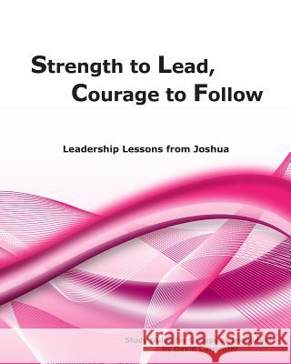 Strength to Lead, Courage to Follow: Leadership Lessons from Joshua David Carpenter 9781453810286