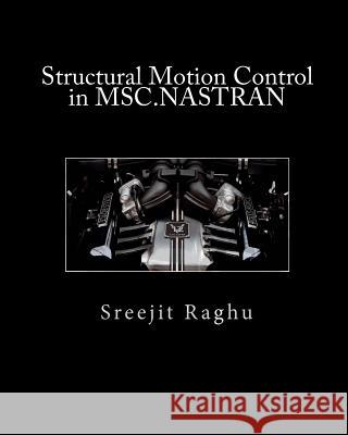 Structural Motion Control in MSC.NASTRAN Raghu, Sreejit 9781453810736 Createspace