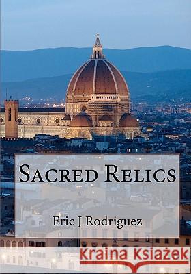 Sacred Relics Eric Joseph Rodriguez 9781453811320 Createspace