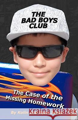 The Bad Boys Club: The Case of the Missing Homework Ryan Jones Kolin B. Jones Rosemarie F. Jones 9781453812112 Createspace