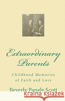 Extraordinary Parents: Childhood Memories of Faith and Love Beverly Pangle Scott MR Gary Rogers Pangle 9781453812501