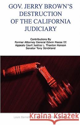 Gov. Jerry Brown's Destruction of the California Judiciary Louis Wm Barnett Dave Scholl John M. Feliz 9781453813102 Createspace