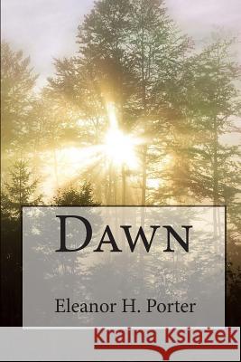 Eleanor H. Porter: Dawn Eleanor H. Porter 9781453814420 Createspace