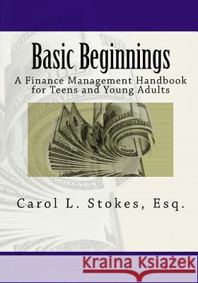 Basic Beginnings: A Finance Management Handbook for Teens and Young Adults Carol L. Stoke 9781453814932 Createspace