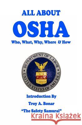 All About OSHA: Who, What, Why, Where and How Bonar, Troy A. 9781453815731 Createspace