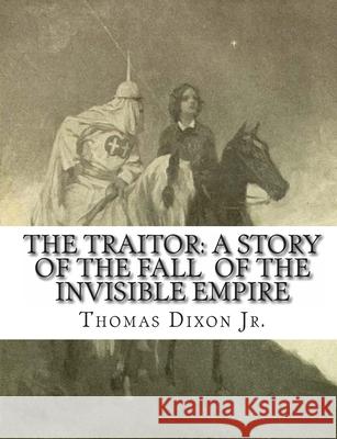 The Traitor: A Story of the Fall of the Invisible Empire Thomas Dixo C. D. Williams 9781453818213