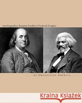 Autobiographies: Benjamin Franklin & Frederick Douglass Re Organizing America                    Thomas Adamo 9781453818695 Createspace