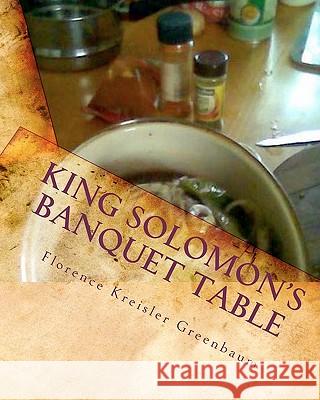 King Solomon's Banquet Table: The Complete Version Florence Kreisler Greenbaum Jorgen Kosel 9781453819920 Createspace