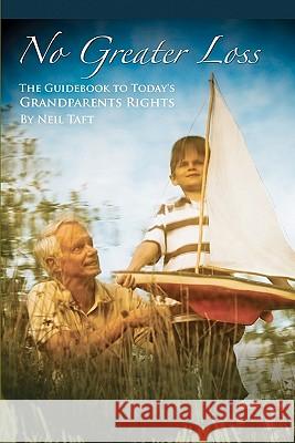 No Greater Loss: The Guidebook to Today's Grandparents Rights Neil Taft 9781453822661