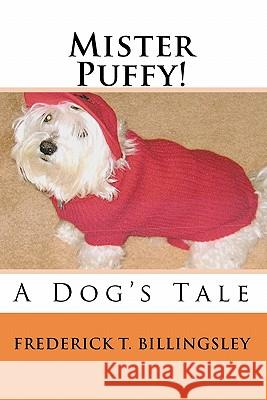 Mister Puffy!: A Dog's Tale Frederick T. Billingsley Gwen E. Spaulding 9781453822784 Createspace