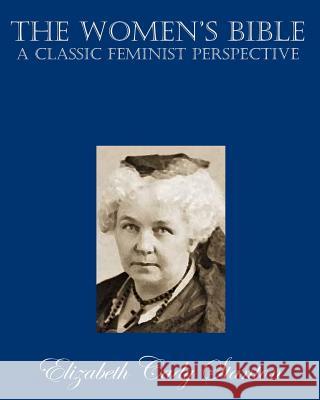 The Women's Bible: A Classic Feminist Perspective Elizabeth Cady Stanton 9781453822913 Createspace
