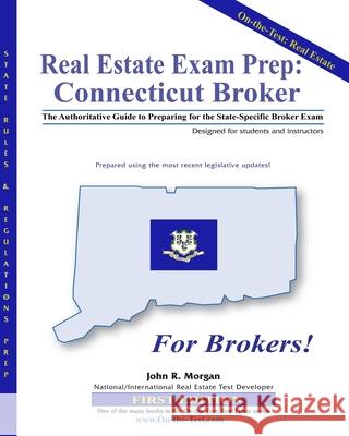 Real Estate Exam Prep: Connecticut Broker - 1st edition: The Authoritative Guide to Preparing for the Connecticut State-Specific Broker Exam Morgan, John R. 9781453823491 Createspace