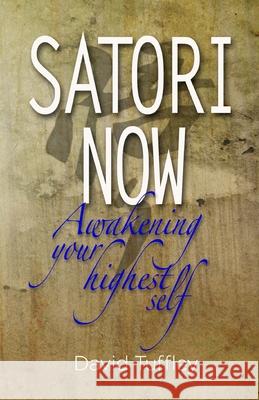 Satori Now: Awakening Your Highest Self Dr David John Tuffley 9781453823545 Createspace