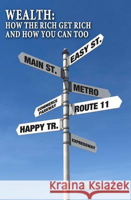 Wealth: How the Rich Get Rich and How You Can Too Thomas M. Gilbride 9781453824276 Createspace