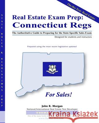 Real Estate Exam Prep: Connecticut Regs - 3rd edition: The Authoritative Guide to Preparing for the Connecticut State-Specific Sales Exam Morgan, John R. 9781453824672 Createspace