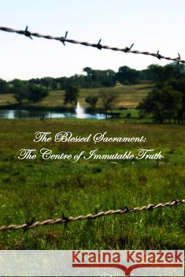 The Blessed Sacrament: The Centre of Immutable Truth Henry Cardinal Manning 9781453825136 Createspace