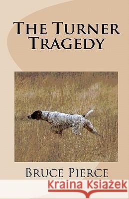 The Turner Tragedy Bruce Pierce 9781453825167 Createspace