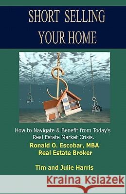 Short Selling Your Home: How to Navigate and Benefit from today's Real Estate Market Crash Harris, Tim 9781453825570 Createspace