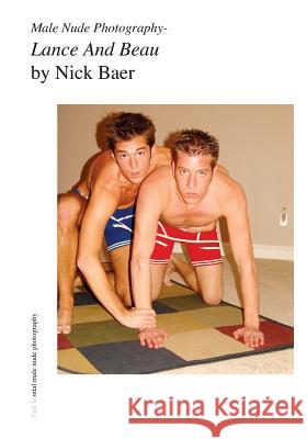 Male Nude Photography- Lance And Beau Baer, Nick 9781453825754 Createspace