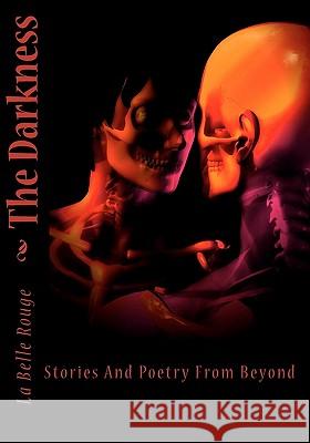 The Darkness: Stories and Poetry from Beyond La Belle Rouge 9781453825983 Createspace