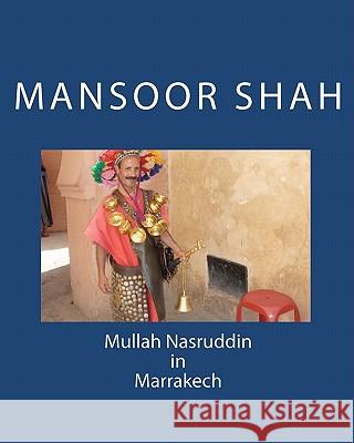 Mullah Nasruddin in Marrakech Mansoor Shah 9781453826096 Createspace