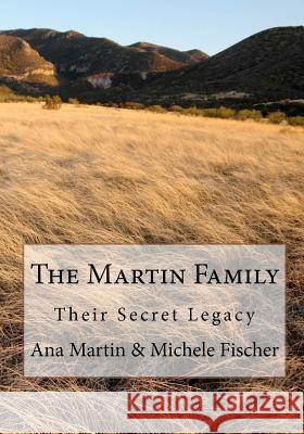 The Martin Family: Their Secret Legacy Ana Martin Michele Fischer 9781453826973