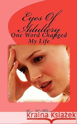 Eyes Of Adultery: One Word Changed My Life Blair, Joy K. 9781453828595 Createspace