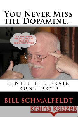 You Never Miss the Dopamine...: (until the brain runs dry!) Schmalfeldt, Bill 9781453829363 Createspace