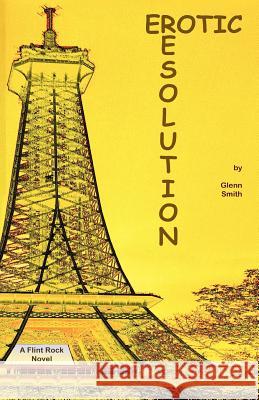 Erotic Resolution: A Flint Rock Novel Glenn Smith 9781453830147