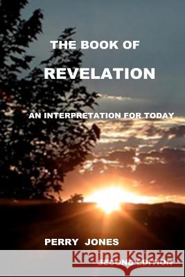 The Book of Revelation: An Interpretation for Today Perry Jones 9781453830833 Createspace