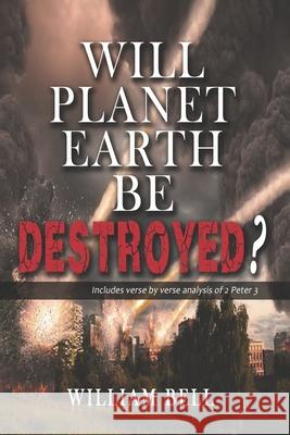 Will Planet Earth Be Destroyed? William H. Bel 9781453830888 Createspace