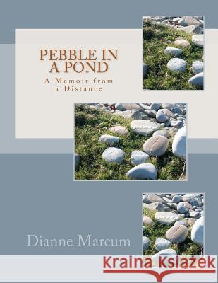 Pebble in a Pond: A Memoir from a Distance Dianne Marcum 9781453831526 Createspace